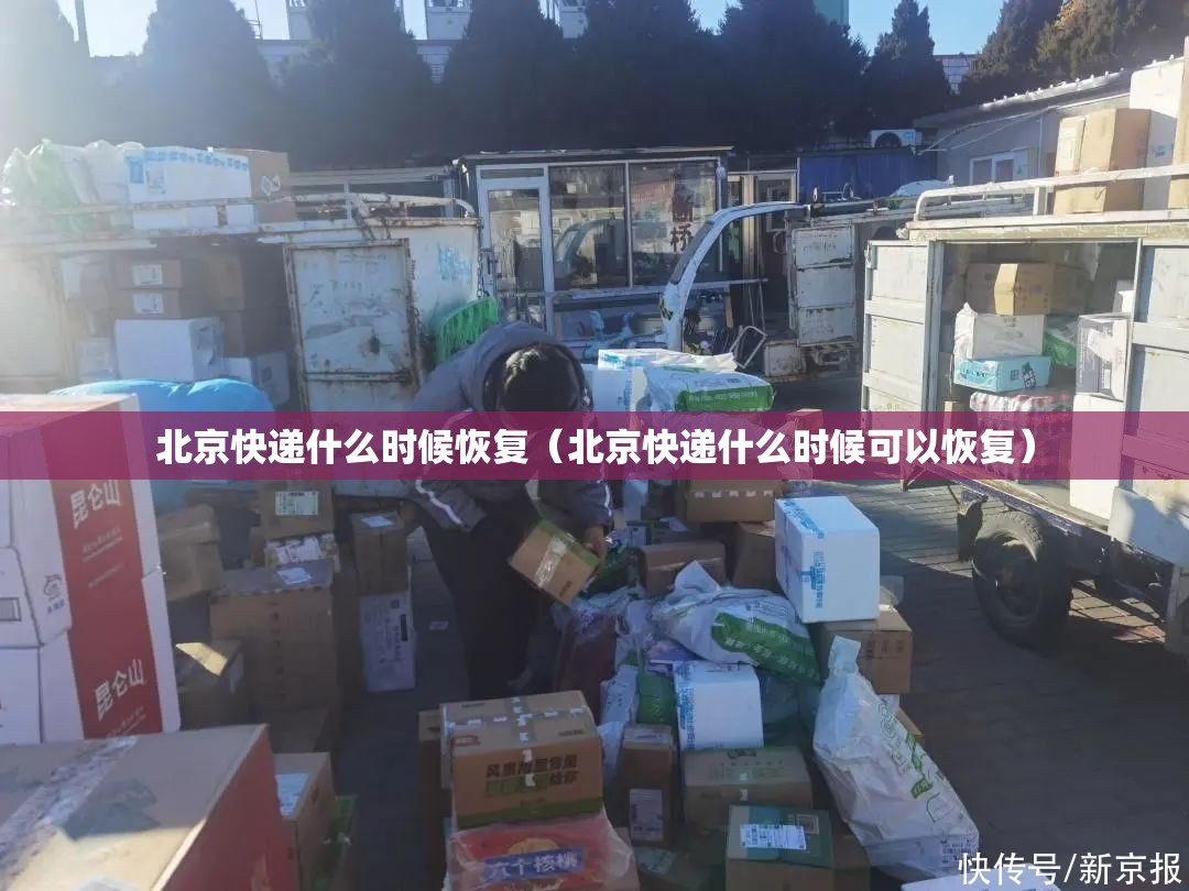 北京快递什么时候恢复（北京快递什么时候可以恢复）