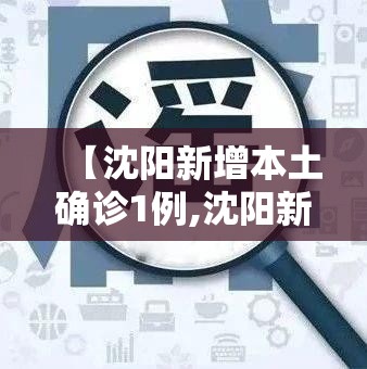 【沈阳新增本土确诊1例,沈阳新增本土确诊1例是哪里的】 【沈阳新增本土确诊1例,沈阳新增本土确诊1例是哪里的】