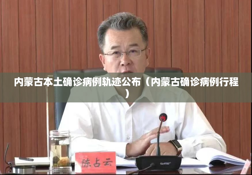 内蒙古本土确诊病例轨迹公布(内蒙古确诊病例行程) 内蒙古本土确诊病例轨迹公布(内蒙古确诊病例行程)