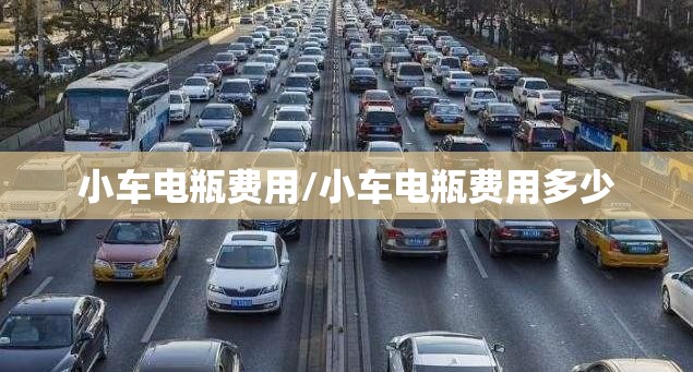 小车电瓶费用/小车电瓶费用多少 小车电瓶费用/小车电瓶费用多少