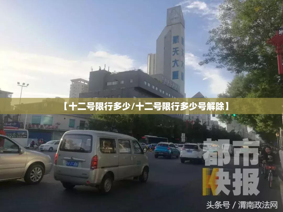 【十二号限行多少/十二号限行多少号解除】 【十二号限行多少/十二号限行多少号解除】