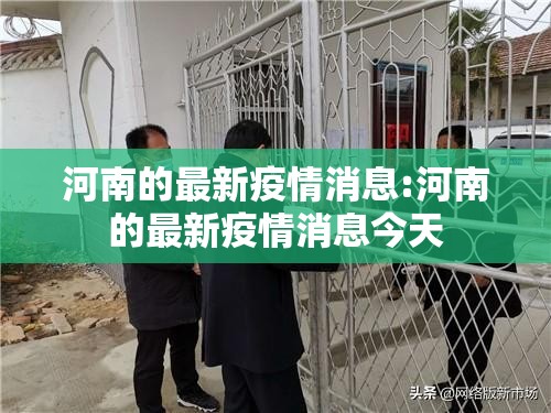 河南的最新疫情消息:河南的最新疫情消息今天 河南的最新疫情消息:河南的最新疫情消息今天