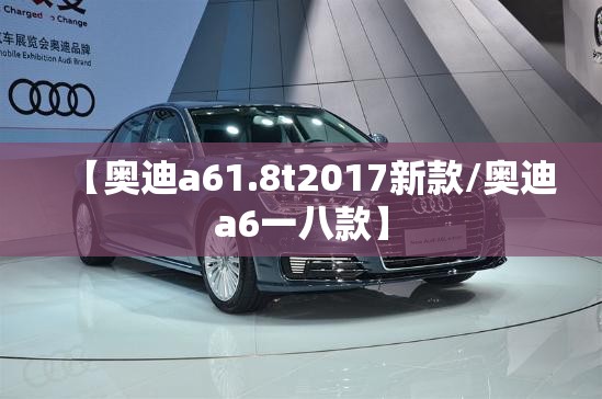 【奥迪a61.8t2017新款/奥迪a6一八款】 【奥迪a61.8t2017新款/奥迪a6一八款】