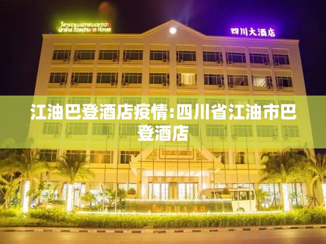 江油巴登酒店疫情:四川省江油市巴登酒店