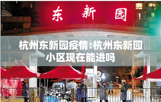 杭州东新园疫情:杭州东新园小区现在能进吗