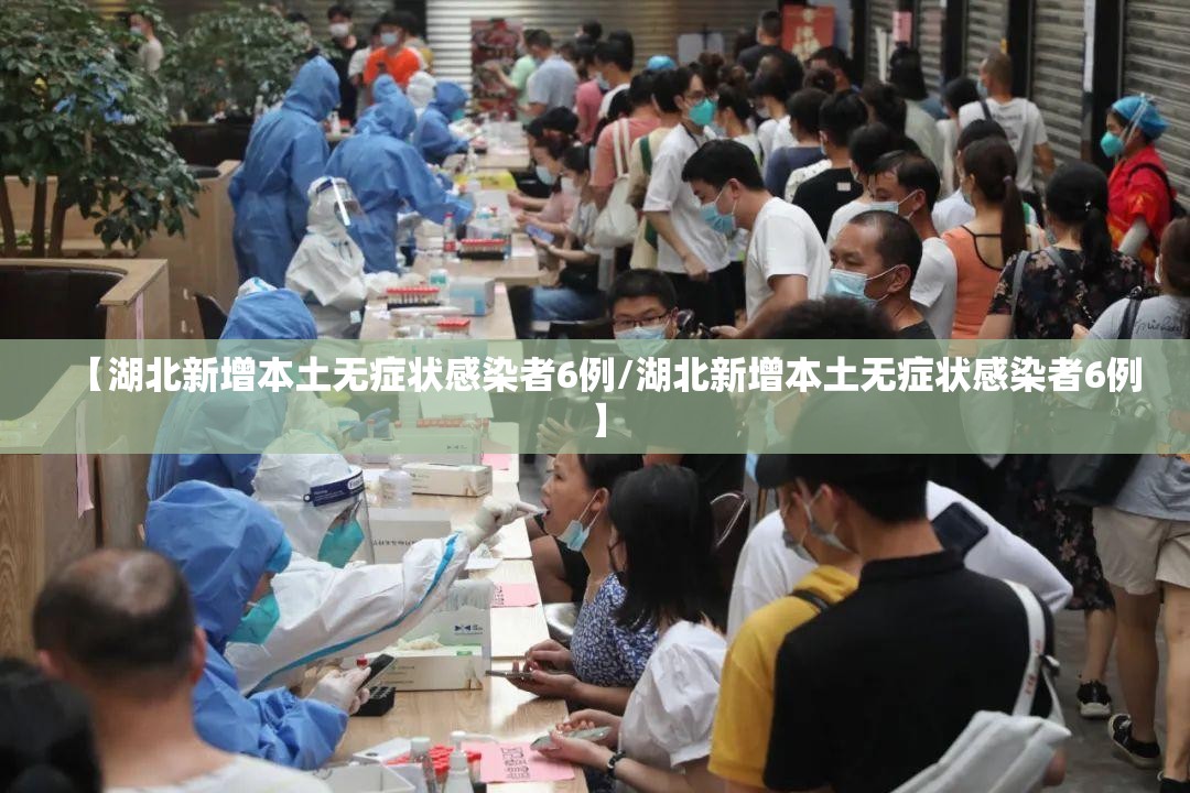 【湖北新增本土无症状感染者6例/湖北新增本土无症状感染者6例】 【湖北新增本土无症状感染者6例/湖北新增本土无症状感染者6例】