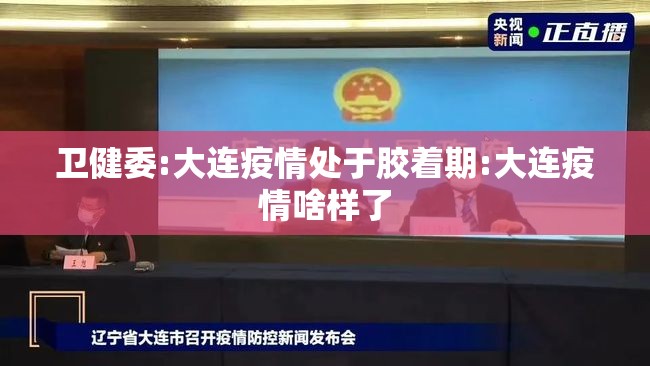 卫健委:大连疫情处于胶着期:大连疫情啥样了 卫健委:大连疫情处于胶着期:大连疫情啥样了