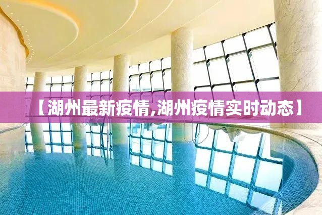 【湖州最新疫情,湖州疫情实时动态】 【湖州最新疫情,湖州疫情实时动态】