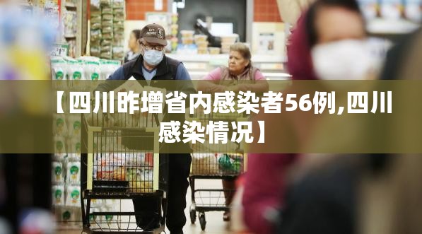 【四川昨增省内感染者56例,四川感染情况】 【四川昨增省内感染者56例,四川感染情况】