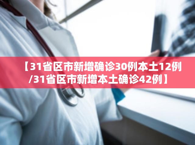 【31省区市新增确诊30例本土12例/31省区市新增本土确诊42例】 【31省区市新增确诊30例本土12例/31省区市新增本土确诊42例】