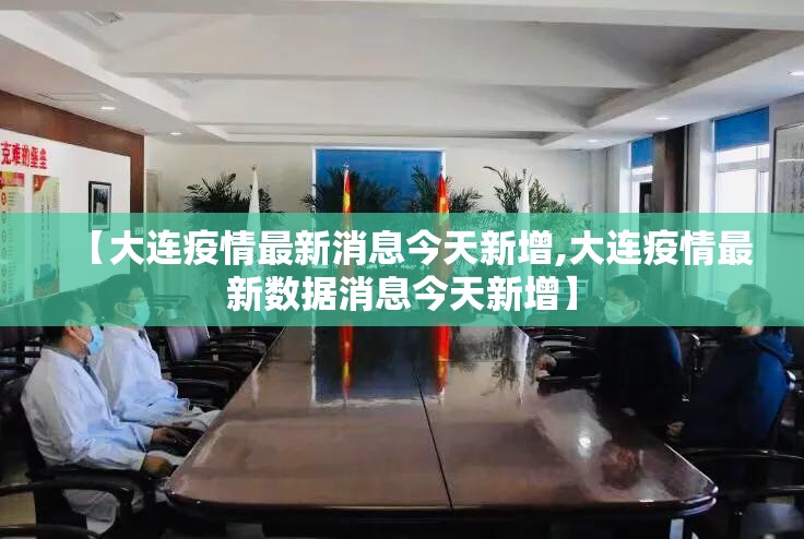 【大连疫情最新消息今天新增,大连疫情最新数据消息今天新增】