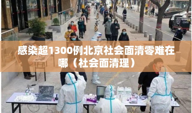 感染超1300例北京社会面清零难在哪（社会面清理）