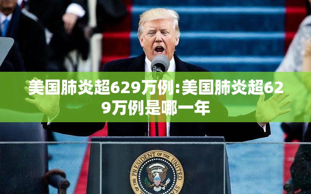 美国肺炎超629万例:美国肺炎超629万例是哪一年 美国肺炎超629万例:美国肺炎超629万例是哪一年
