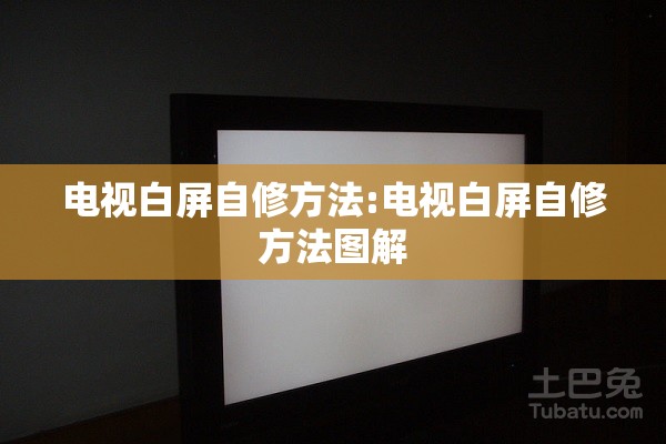 电视白屏自修方法:电视白屏自修方法图解 电视白屏自修方法:电视白屏自修方法图解