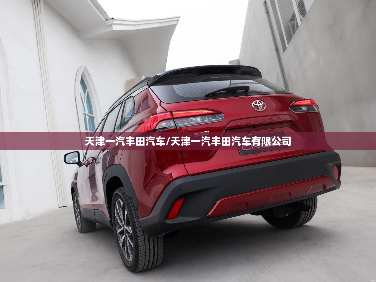 天津一汽丰田汽车/天津一汽丰田汽车有限公司 天津一汽丰田汽车/天津一汽丰田汽车有限公司