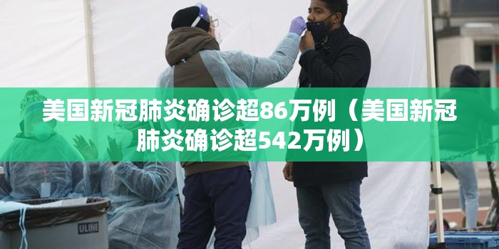 美国新冠肺炎确诊超86万例(美国新冠肺炎确诊超542万例) 美国新冠肺炎确诊超86万例(美国新冠肺炎确诊超542万例)