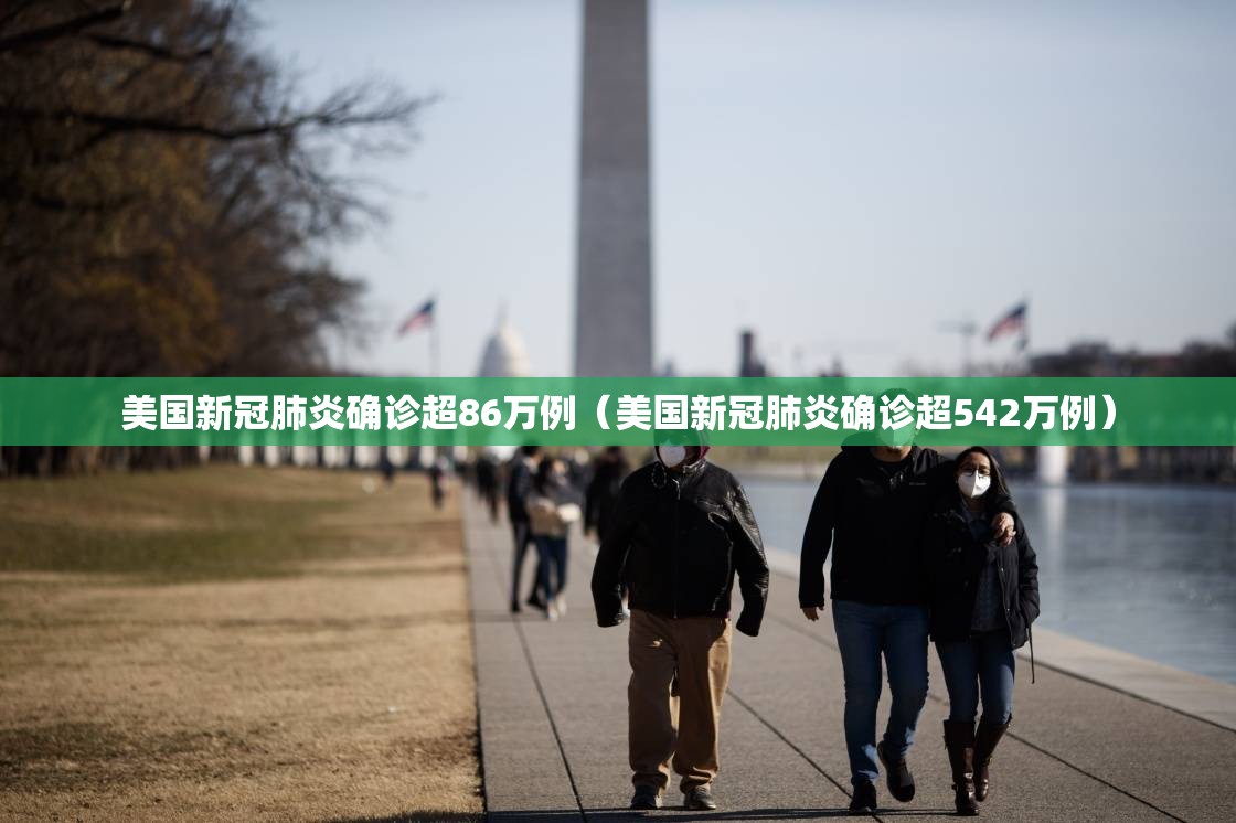 美国新冠肺炎确诊超86万例(美国新冠肺炎确诊超542万例) 美国新冠肺炎确诊超86万例(美国新冠肺炎确诊超542万例)