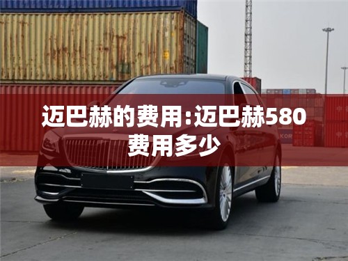 迈巴赫的费用:迈巴赫580费用多少