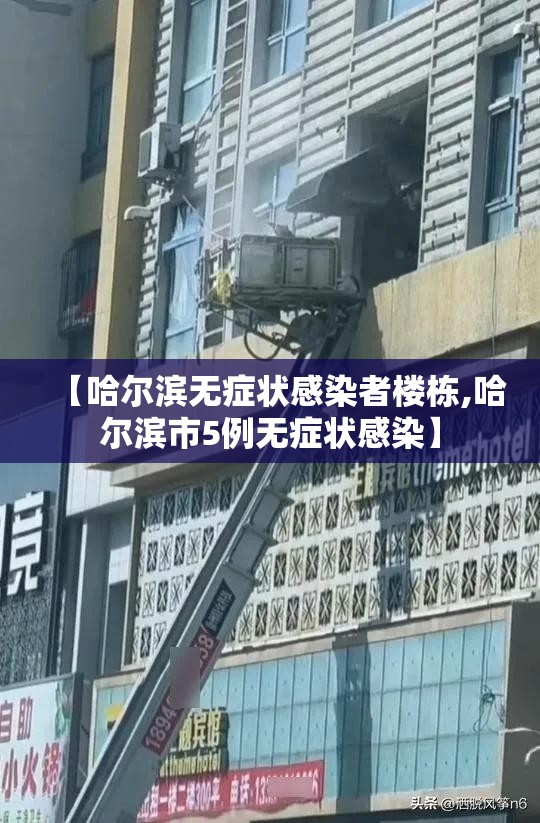 【哈尔滨无症状感染者楼栋,哈尔滨市5例无症状感染】 【哈尔滨无症状感染者楼栋,哈尔滨市5例无症状感染】