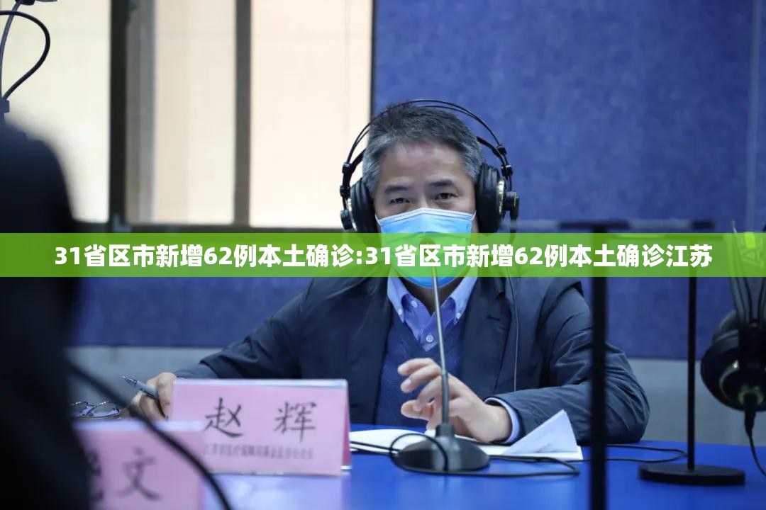 31省区市新增62例本土确诊:31省区市新增62例本土确诊江苏 31省区市新增62例本土确诊:31省区市新增62例本土确诊江苏