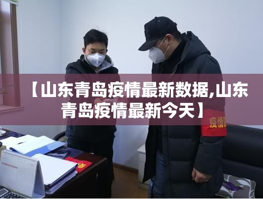 【山东青岛疫情最新数据,山东青岛疫情最新今天】 【山东青岛疫情最新数据,山东青岛疫情最新今天】