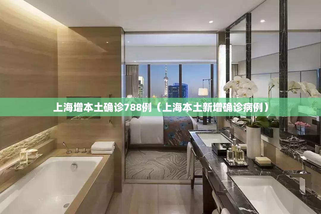 上海增本土确诊788例(上海本土新增确诊病例) 上海增本土确诊788例(上海本土新增确诊病例)