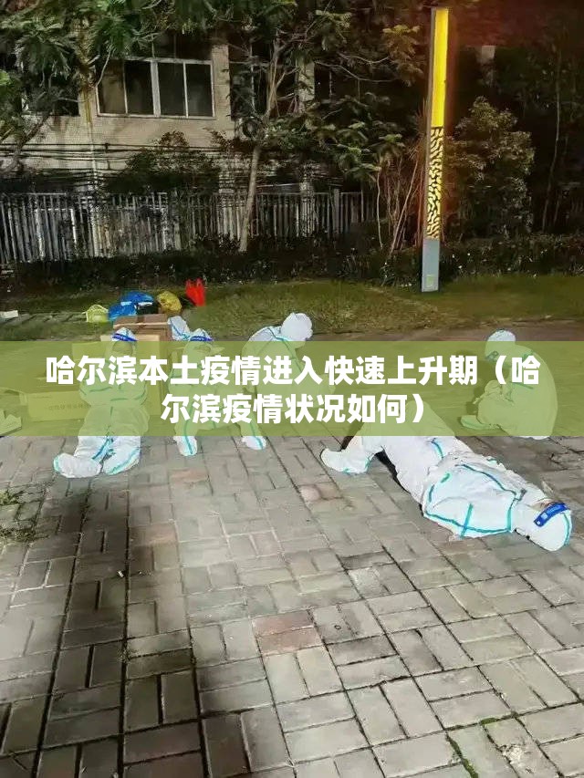 哈尔滨本土疫情进入快速上升期(哈尔滨疫情状况如何) 哈尔滨本土疫情进入快速上升期(哈尔滨疫情状况如何)