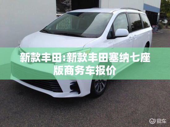 新款丰田:新款丰田塞纳七座版商务车报价