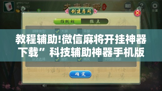 教程辅助!微信麻将开挂神器下载”科技辅助神器手机版