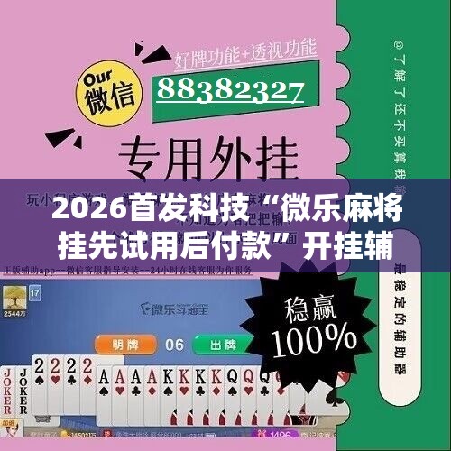 2026首发科技“微乐麻将挂先试用后付款”开挂辅助脚本+详细开挂安装教程