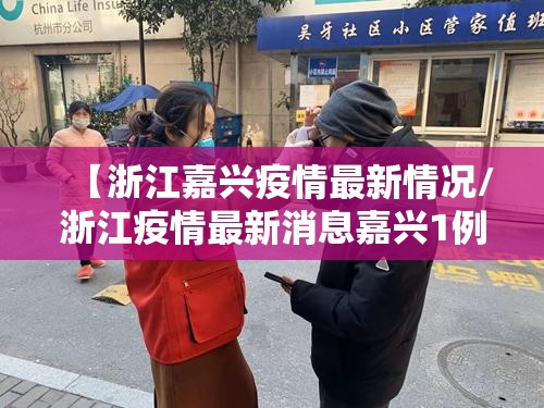 【浙江嘉兴疫情最新情况/浙江疫情最新消息嘉兴1例】