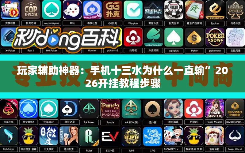 玩家辅助神器：手机十三水为什么一直输”2026开挂教程步骤