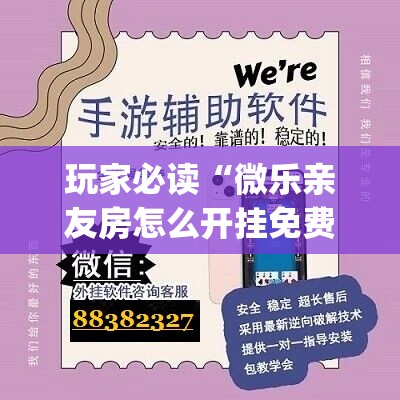 玩家必读“微乐亲友房怎么开挂免费使用”(透视挂)辅助下载教程