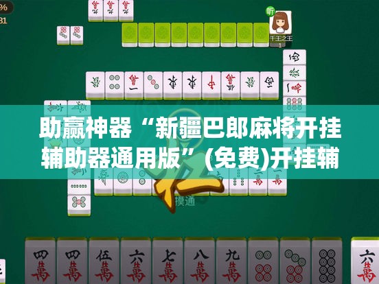 助赢神器“新疆巴郎麻将开挂辅助器通用版”(免费)开挂辅助教学(最新辅助开挂教程)