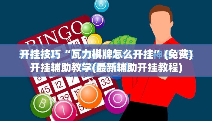 开挂技巧“瓦力棋牌怎么开挂	”(免费)开挂辅助教学(最新辅助开挂教程)