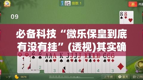 必备科技“微乐保皇到底有没有挂”(透视)其实确实有挂