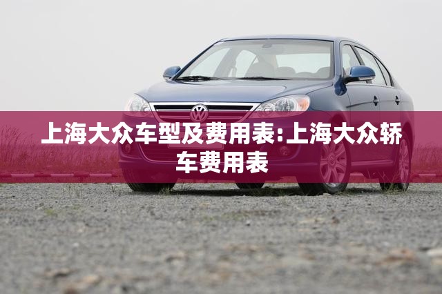 上海大众车型及费用表:上海大众轿车费用表