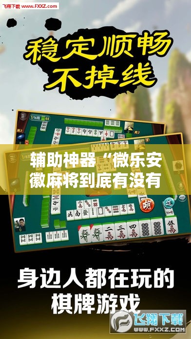 辅助神器“微乐安徽麻将到底有没有挂	”原来可以开挂