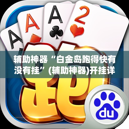 辅助神器“白金岛跑得快有没有挂”(辅助神器)开挂详细教程