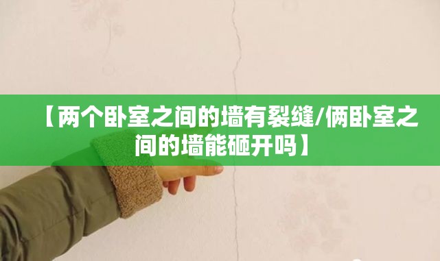 【两个卧室之间的墙有裂缝/俩卧室之间的墙能砸开吗】