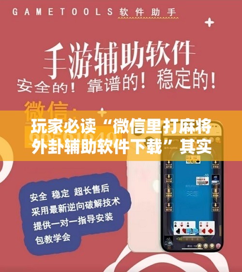 玩家必读“微信里打麻将外卦辅助软件下载”其实确实有挂