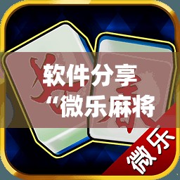 软件分享“微乐麻将挂试用一天”(透视挂)辅助下载教程