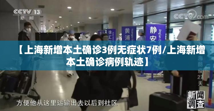 【上海新增本土确诊3例无症状7例/上海新增本土确诊病例轨迹】