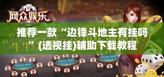 推荐一款“边锋斗地主有挂吗”(透视挂)辅助下载教程