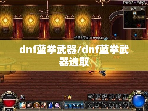 dnf蓝拳武器/dnf蓝拳武器选取
