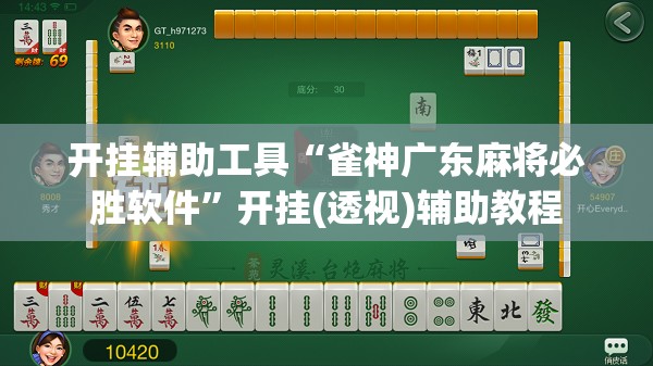 开挂辅助工具“雀神广东麻将必胜软件	”开挂(透视)辅助教程