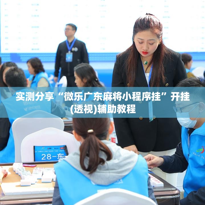 实测分享“微乐广东麻将小程序挂”开挂(透视)辅助教程