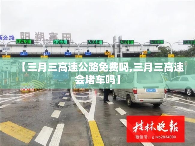 【三月三高速公路免费吗,三月三高速会堵车吗】