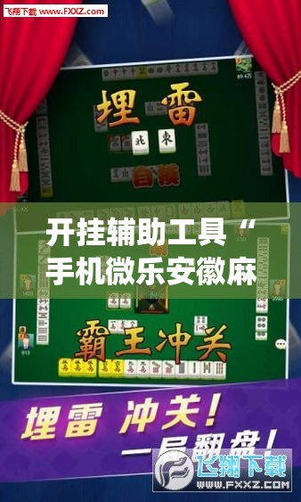 开挂辅助工具“手机微乐安徽麻将外卦辅助软件下载	”(透视挂)辅助下载教程