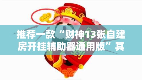 推荐一款“财神13张自建房开挂辅助器通用版”其实确实有挂